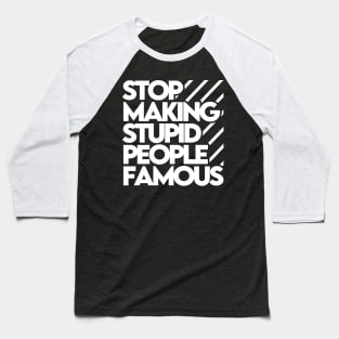 Stop Making Stupid People Famous Baseball T-Shirt